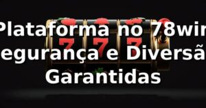 Plataforma no 78win 🍀 Segurança e Diversão Garantidas