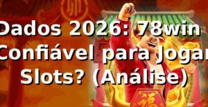📊 Dados 2026: 78win é Confiável para Jogar Slots? (Análise)